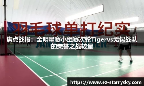 焦点战报：全明星赛小组赛次轮Tigervs无锡战队的荣誉之战较量