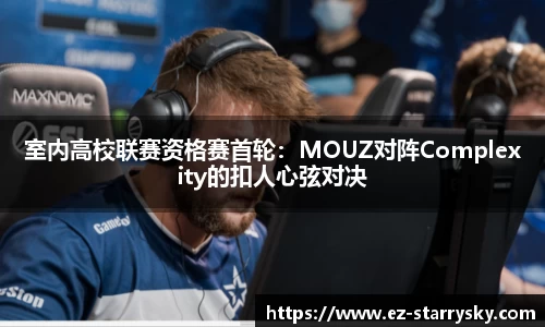 室内高校联赛资格赛首轮：MOUZ对阵Complexity的扣人心弦对决